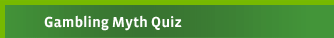 Quiz title: Gambling Myths Quiz